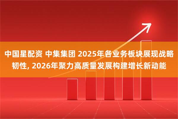 中国星配资 中集集团 2025年各业务板块展现战略韧性, 2026年聚力高质量发展构建增长新动能
